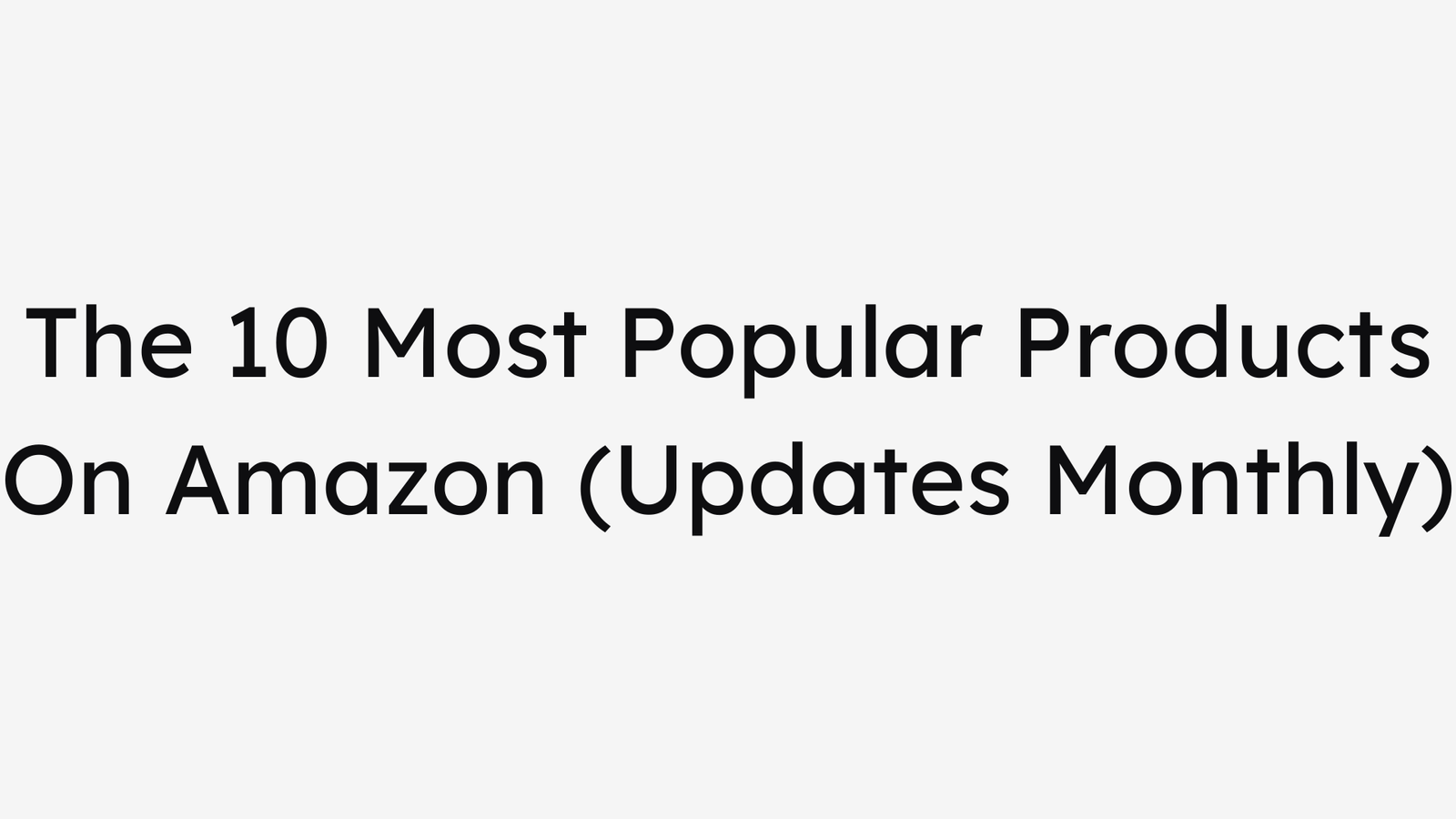 The 10 Most Popular Products On Amazon (Updates Monthly)